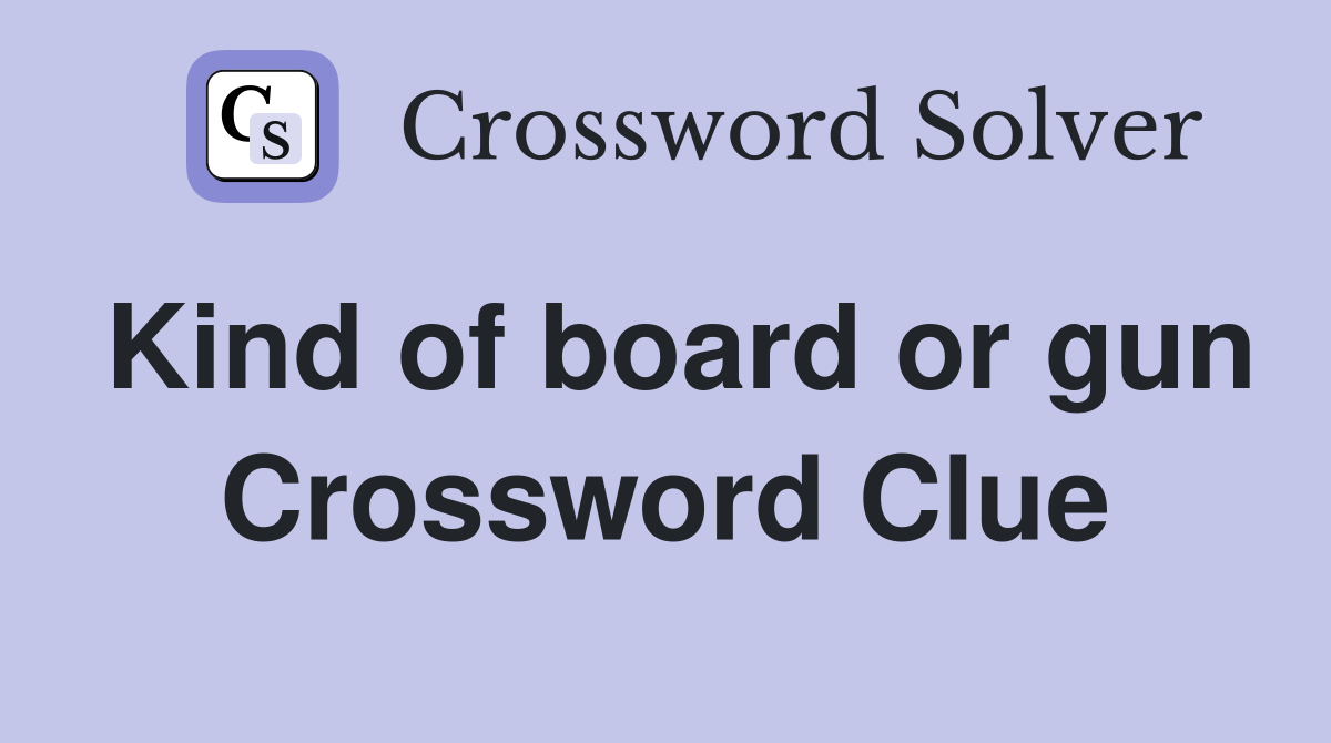 Kind of board or gun Crossword Clue