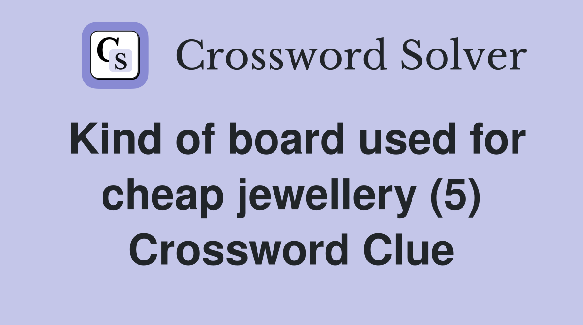 Kind of board used for cheap jewellery (5) Crossword Clue