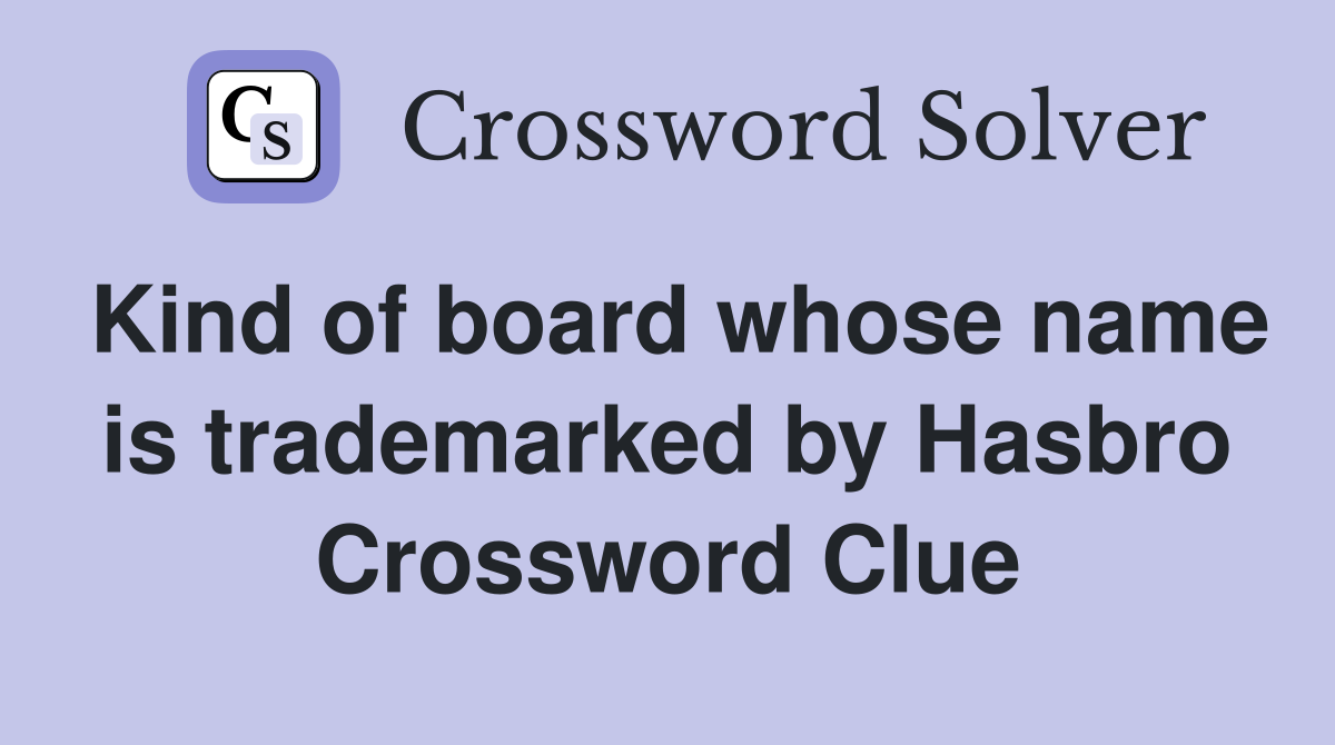 Kind of board whose name is trademarked by Hasbro Crossword Clue