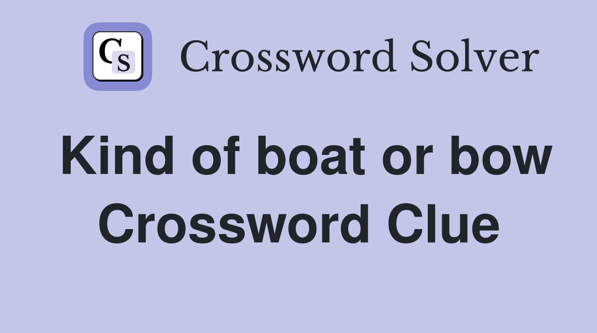 Kind of boat or bow Crossword Clue