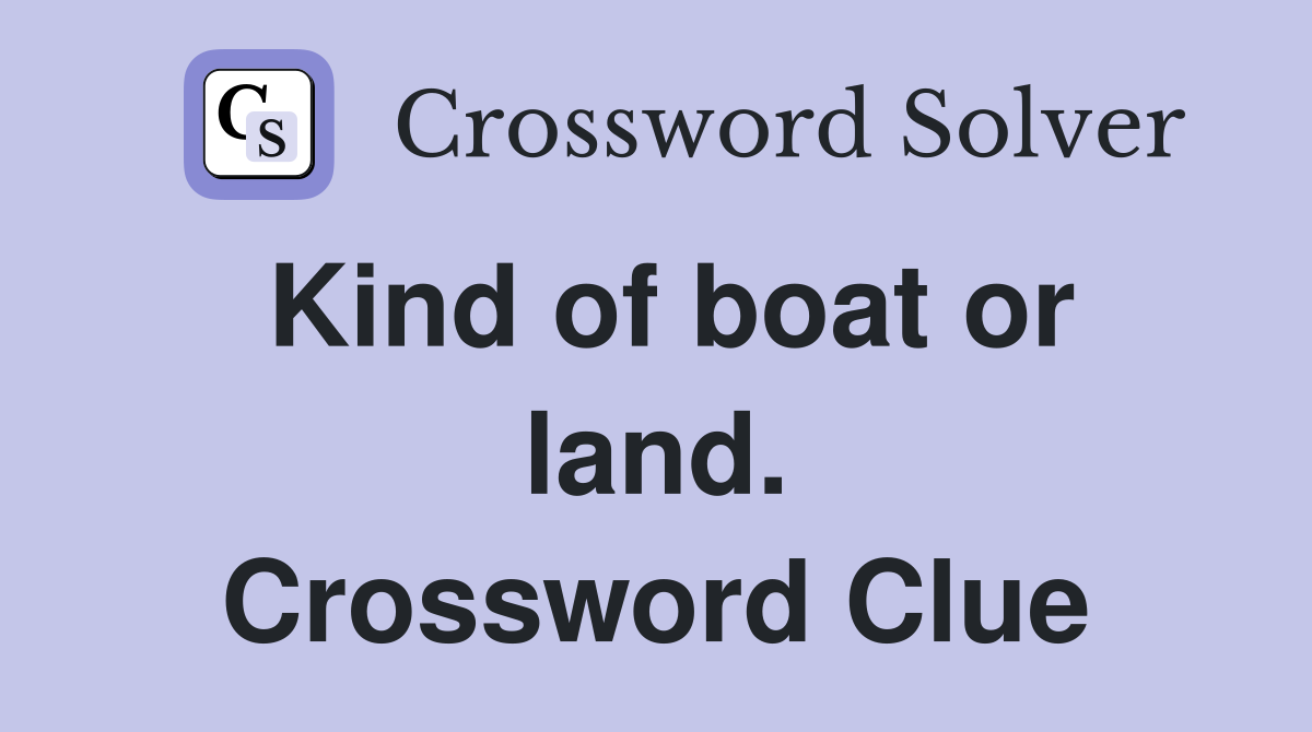 Kind of boat or land. Crossword Clue