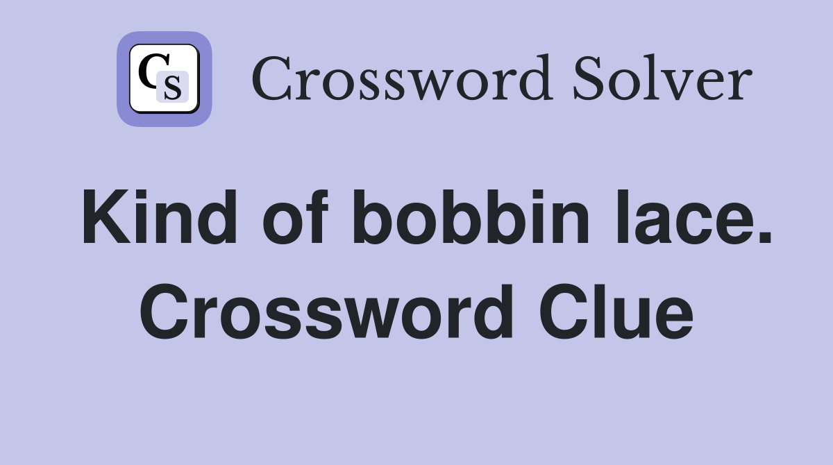 Kind of bobbin lace. Crossword Clue