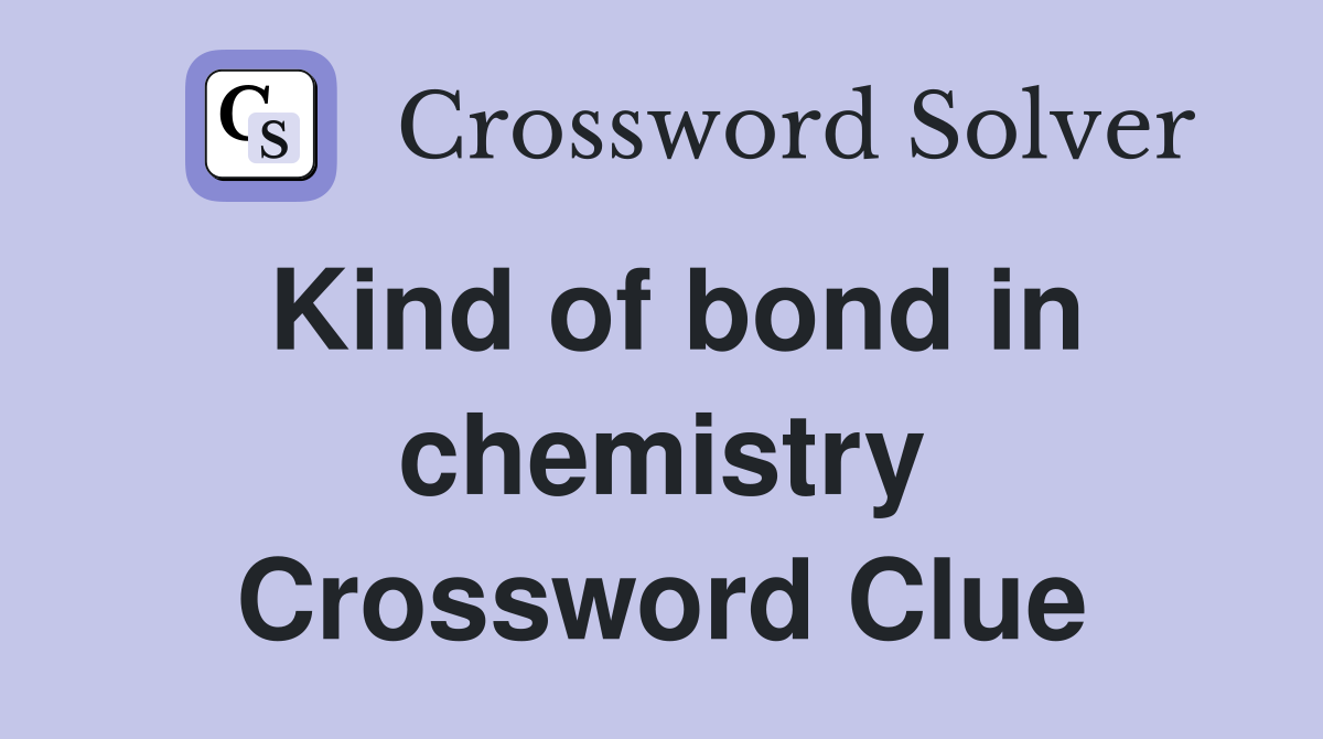 Kind of bond in chemistry Crossword Clue