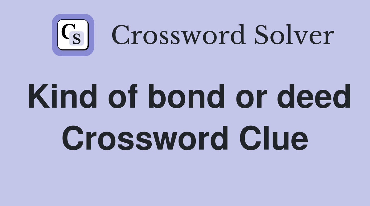Kind of bond or deed Crossword Clue
