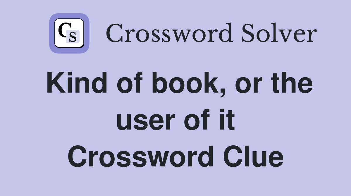 Kind of book, or the user of it Crossword Clue