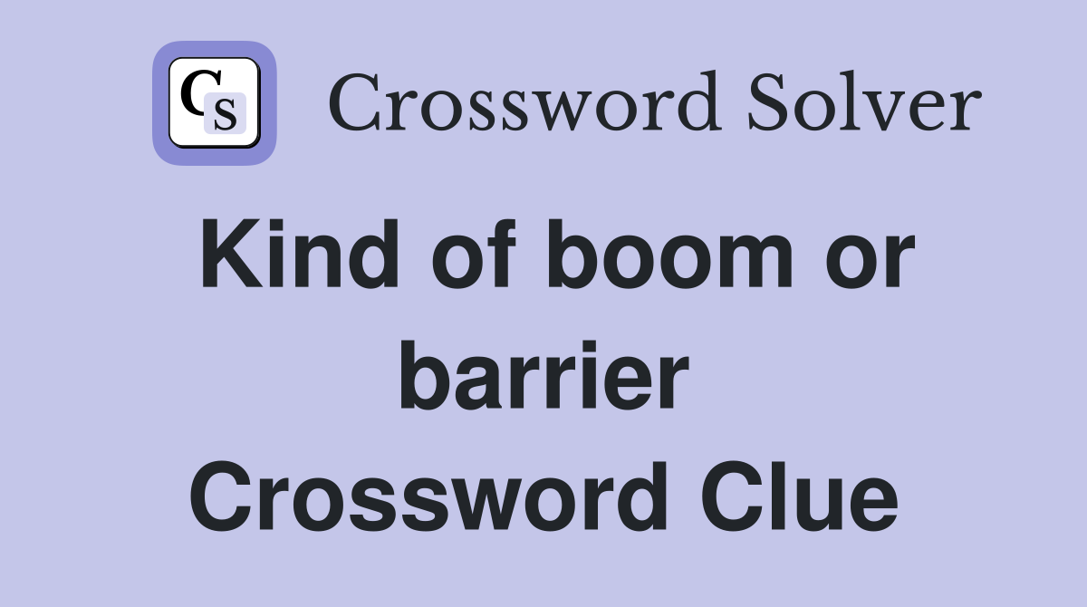 Kind of boom or barrier Crossword Clue