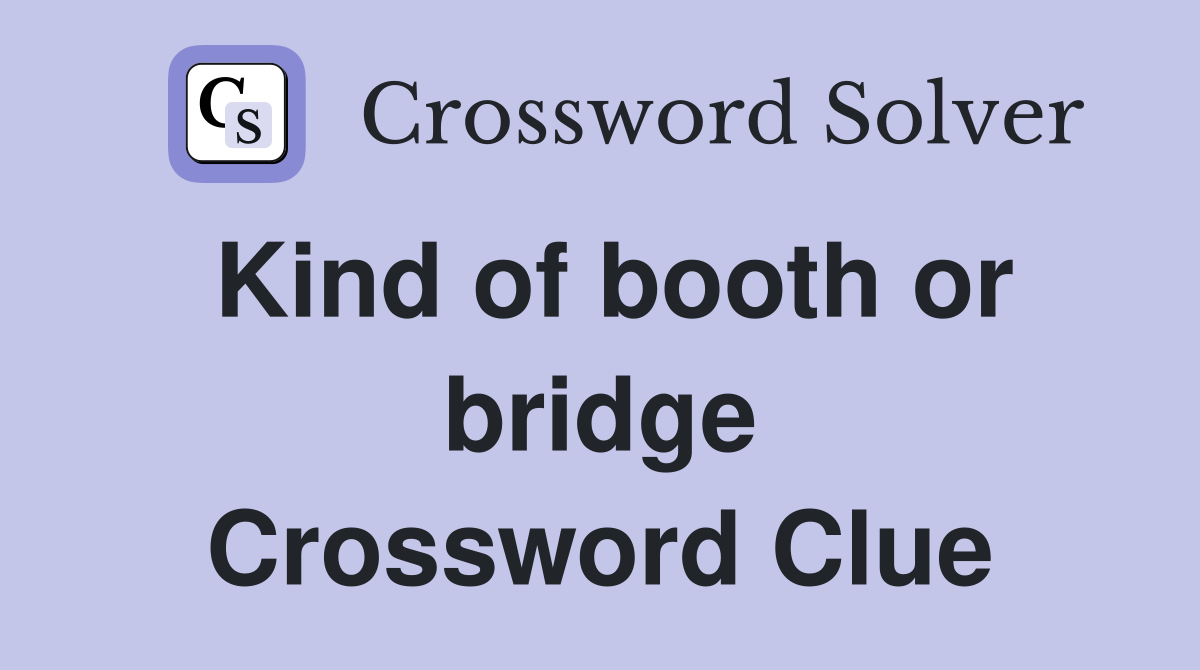 Kind of booth or bridge Crossword Clue