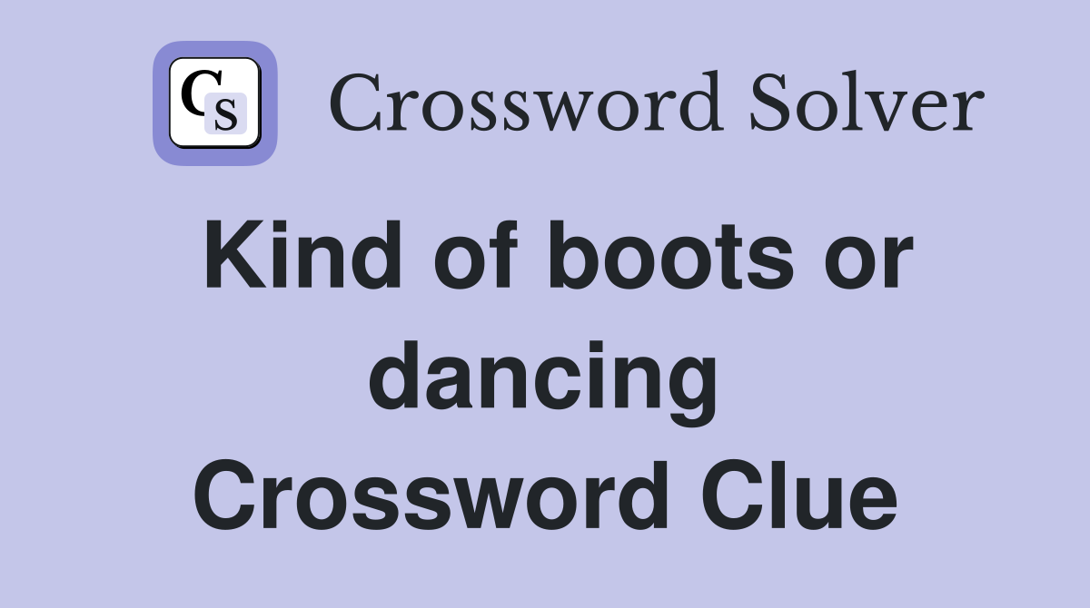 Kind of boots or dancing Crossword Clue