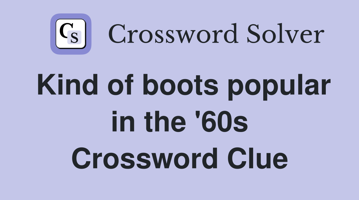 Kind of boots popular in the '60s Crossword Clue