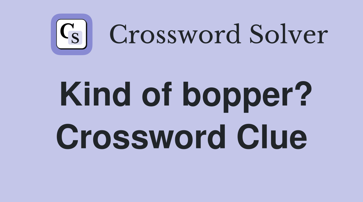 Kind of bopper? Crossword Clue