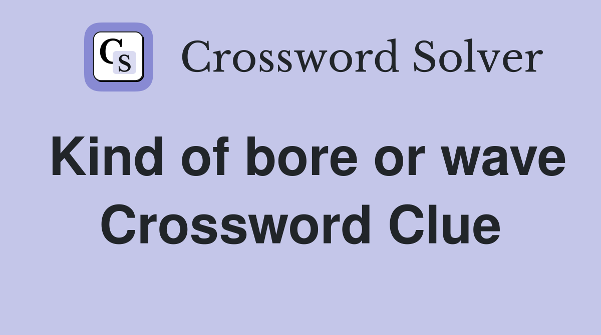 Kind of bore or wave Crossword Clue