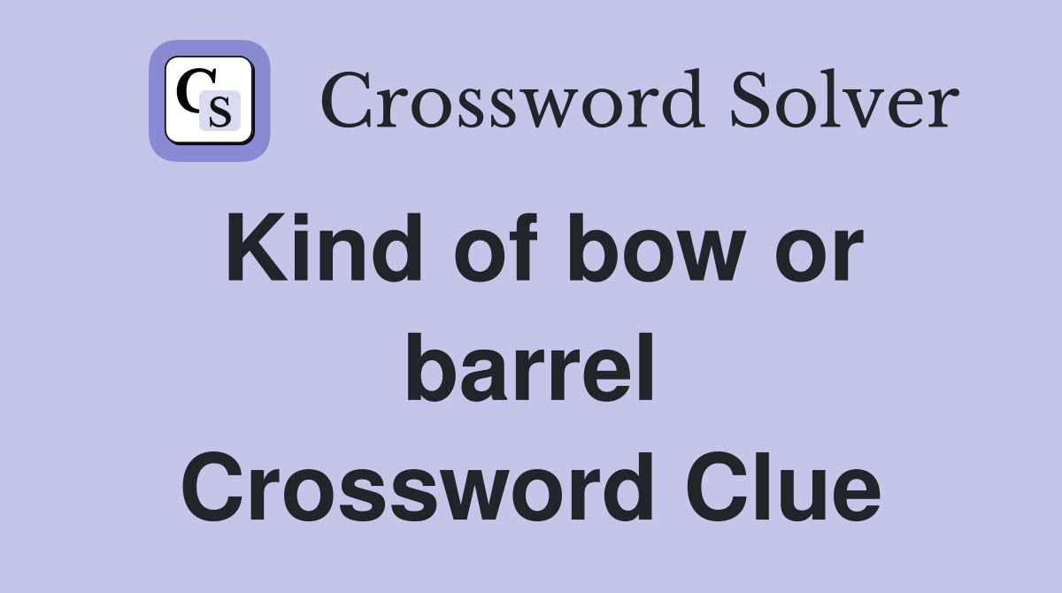 Kind of bow or barrel Crossword Clue