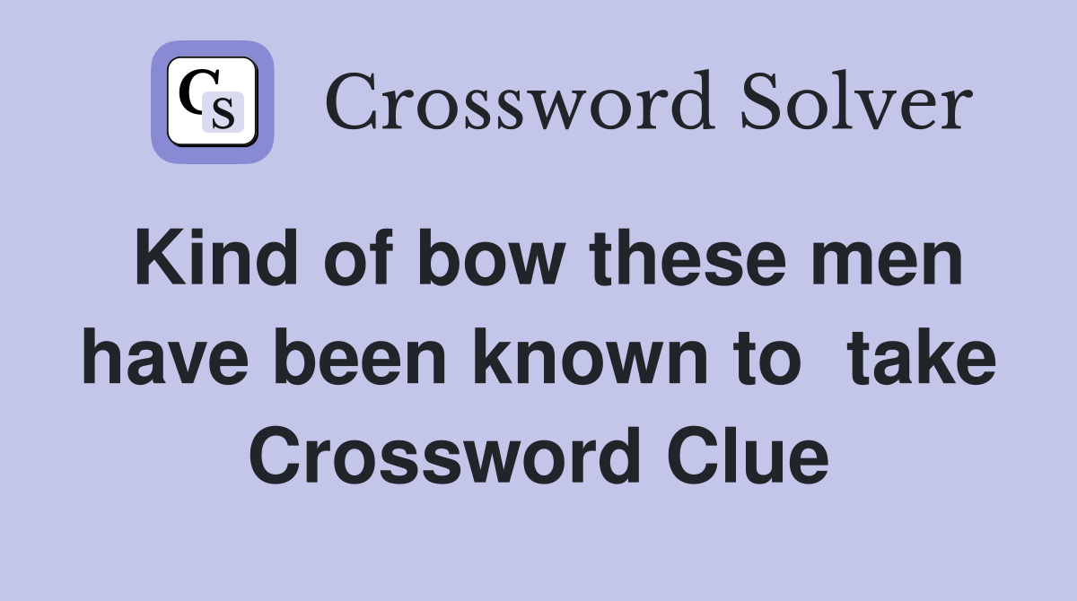 Kind of bow these men have been known to  take Crossword Clue