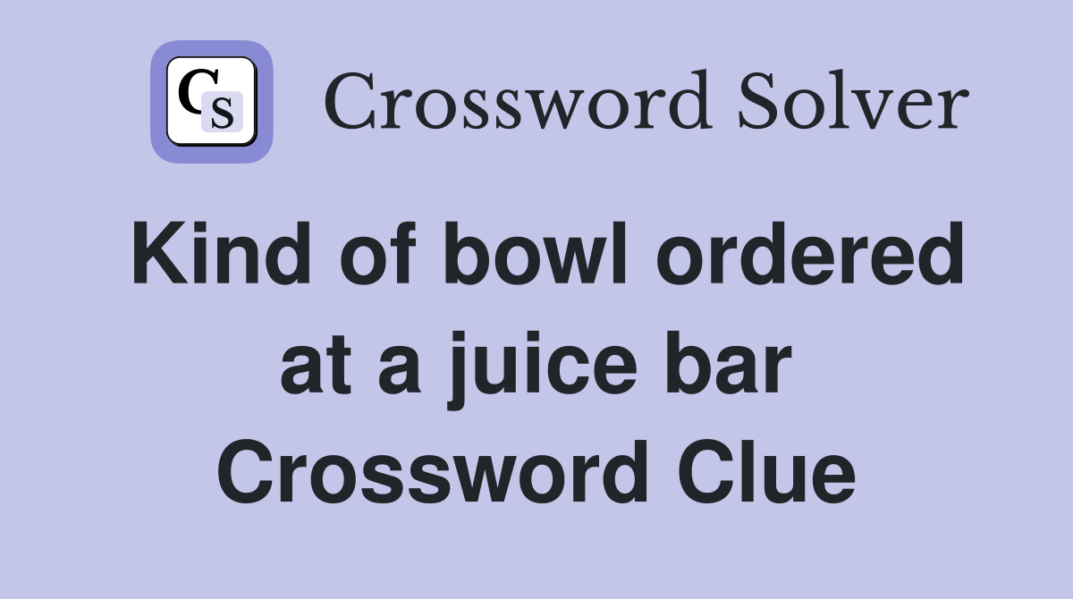 Kind of bowl ordered at a juice bar Crossword Clue
