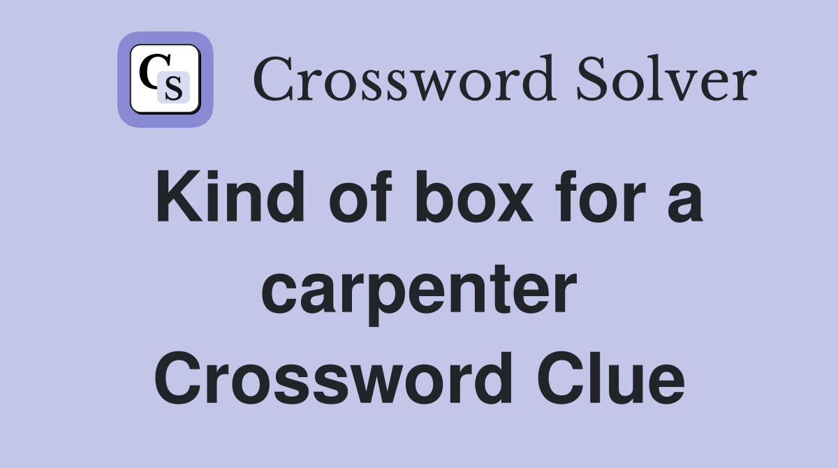 Kind of box for a carpenter Crossword Clue
