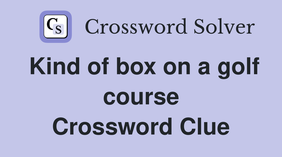 Kind of box on a golf course Crossword Clue