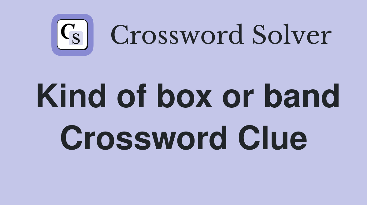 Kind of box or band Crossword Clue