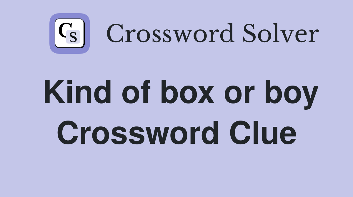 Kind of box or boy Crossword Clue