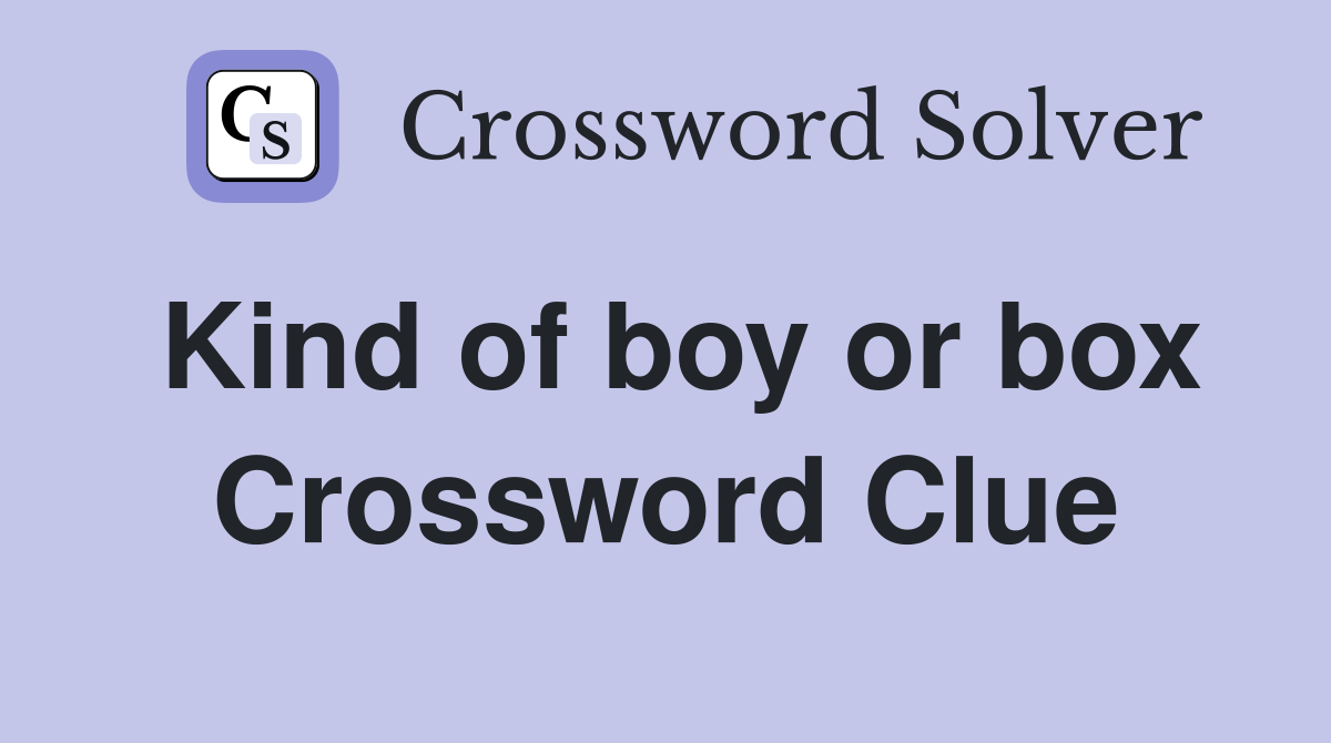 Kind of boy or box Crossword Clue