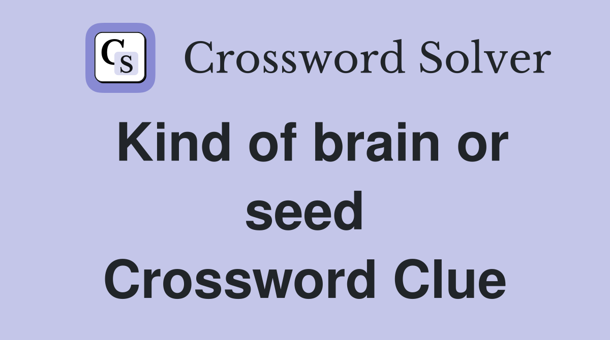 Kind of brain or seed Crossword Clue