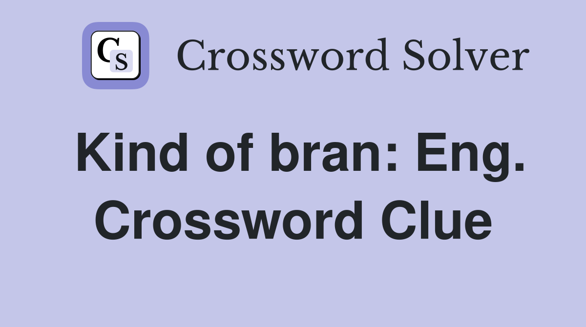 Kind of bran: Eng. Crossword Clue