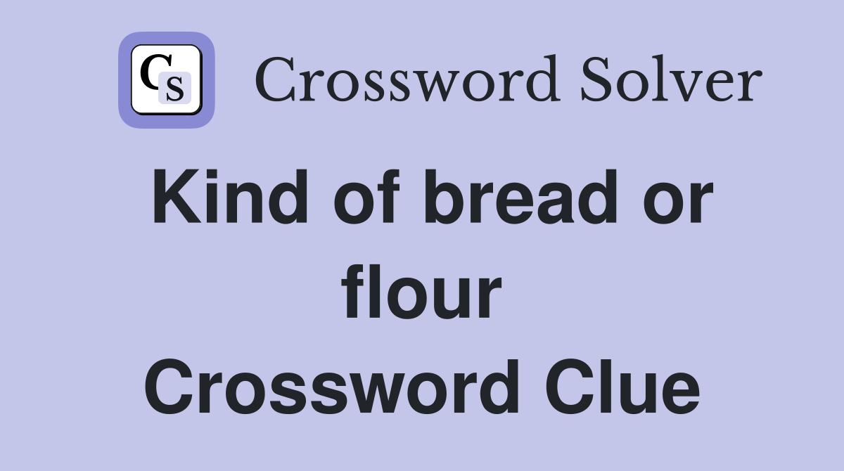 Kind of bread or flour Crossword Clue