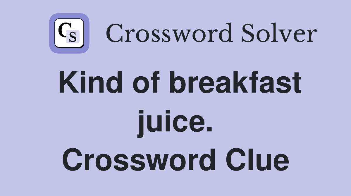 Kind of breakfast juice. Crossword Clue