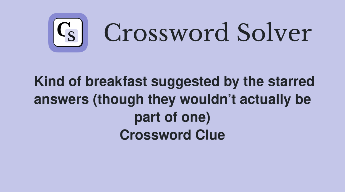 Kind of breakfast suggested by the starred answers (though they wouldn’t actually be part of one) Crossword Clue
