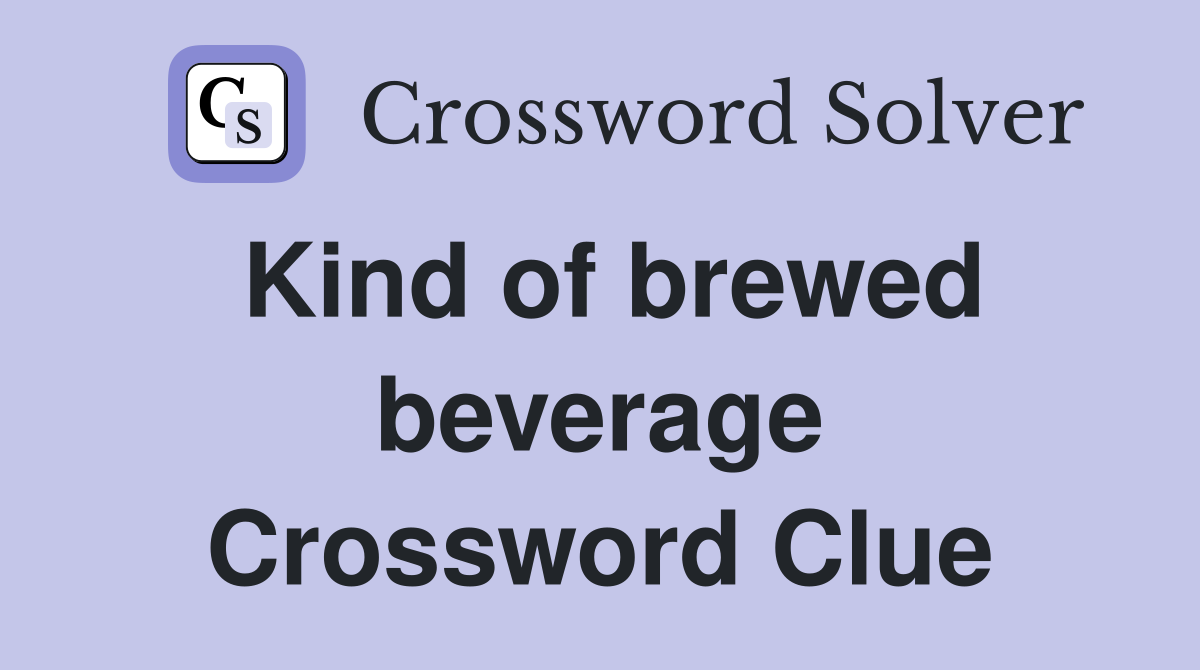 Kind of brewed beverage Crossword Clue