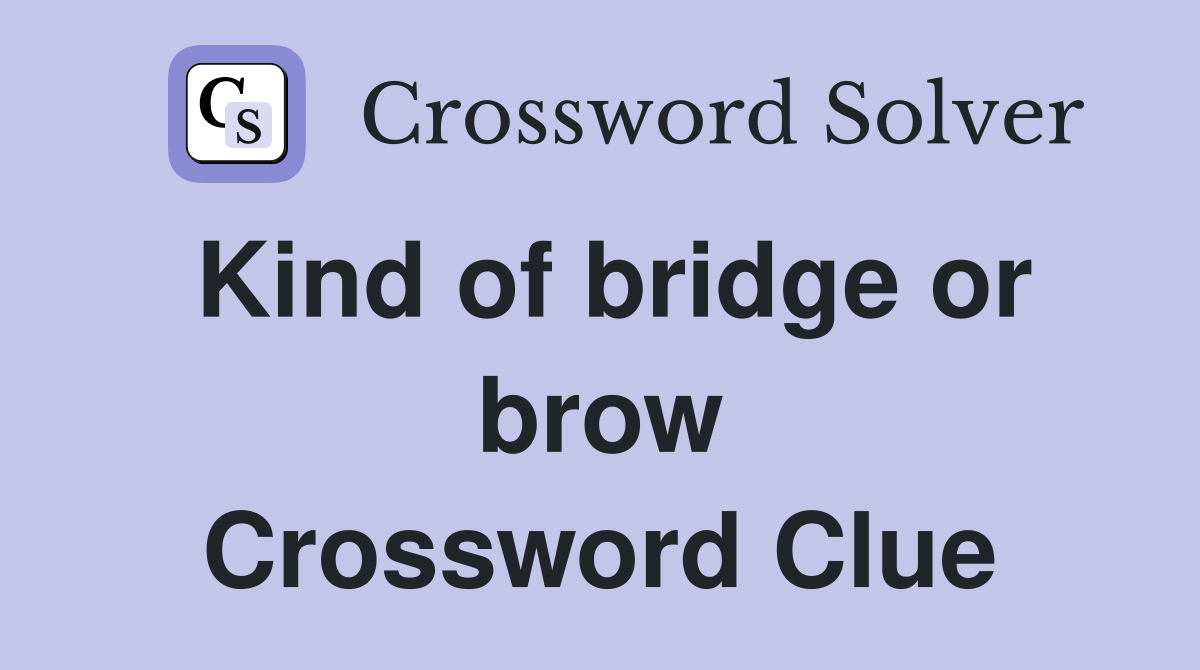 Kind of bridge or brow Crossword Clue