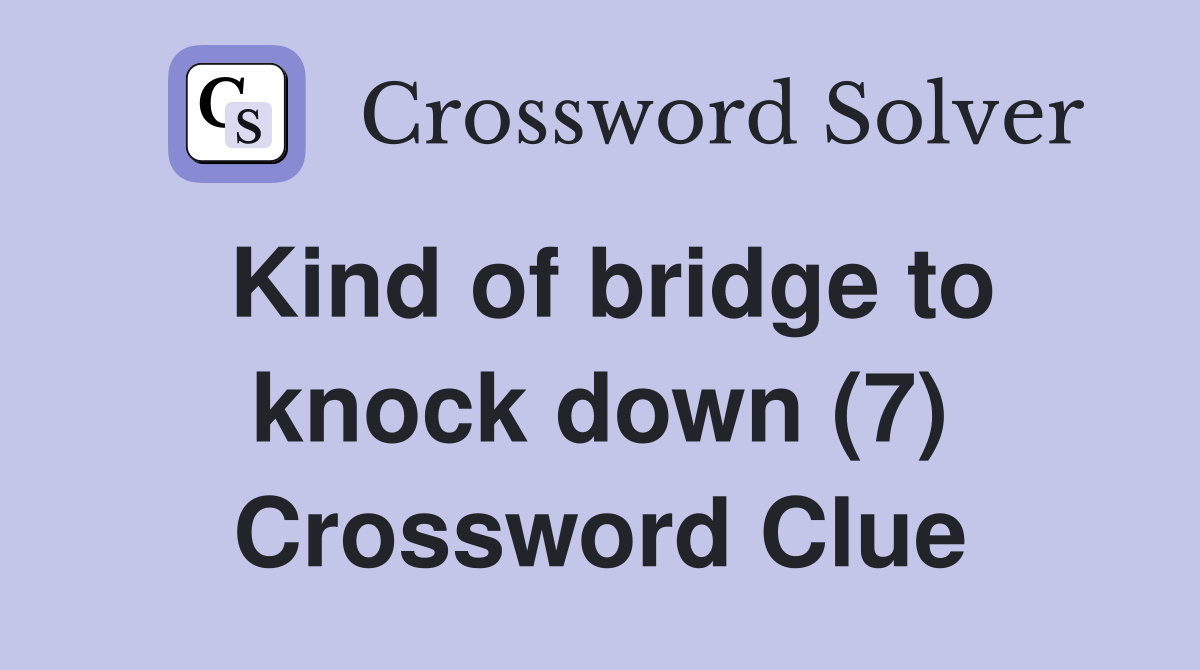 Kind of bridge to knock down (7) Crossword Clue