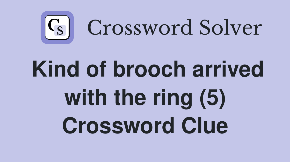 Kind of brooch arrived with the ring (5) Crossword Clue