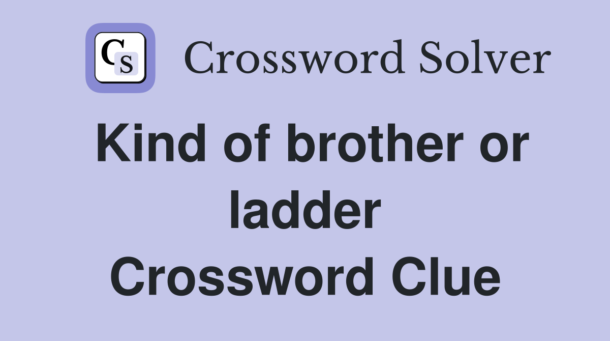 Kind of brother or ladder Crossword Clue