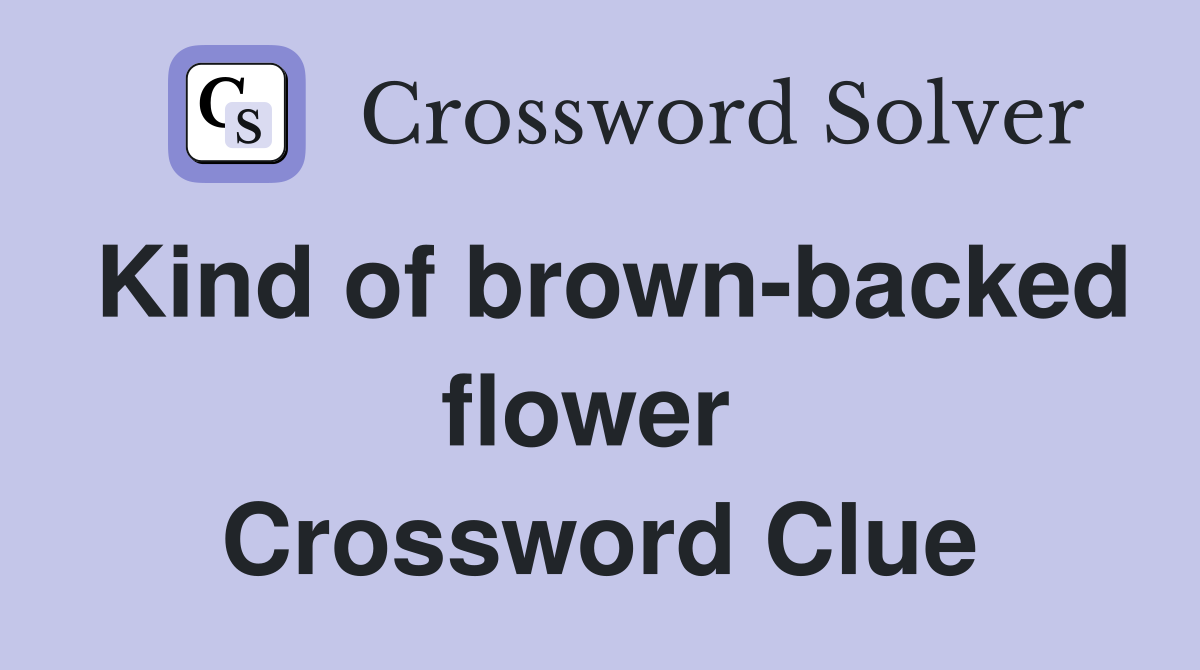 Kind of brown-backed flower  Crossword Clue