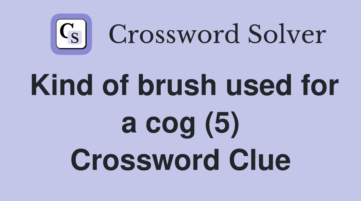 Kind of brush used for a cog (5) Crossword Clue