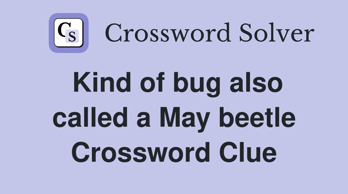 Kind of bug also called a May beetle Crossword Clue Answers