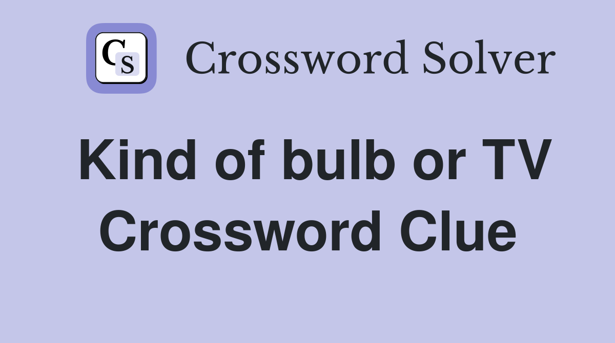 Kind of bulb or TV Crossword Clue
