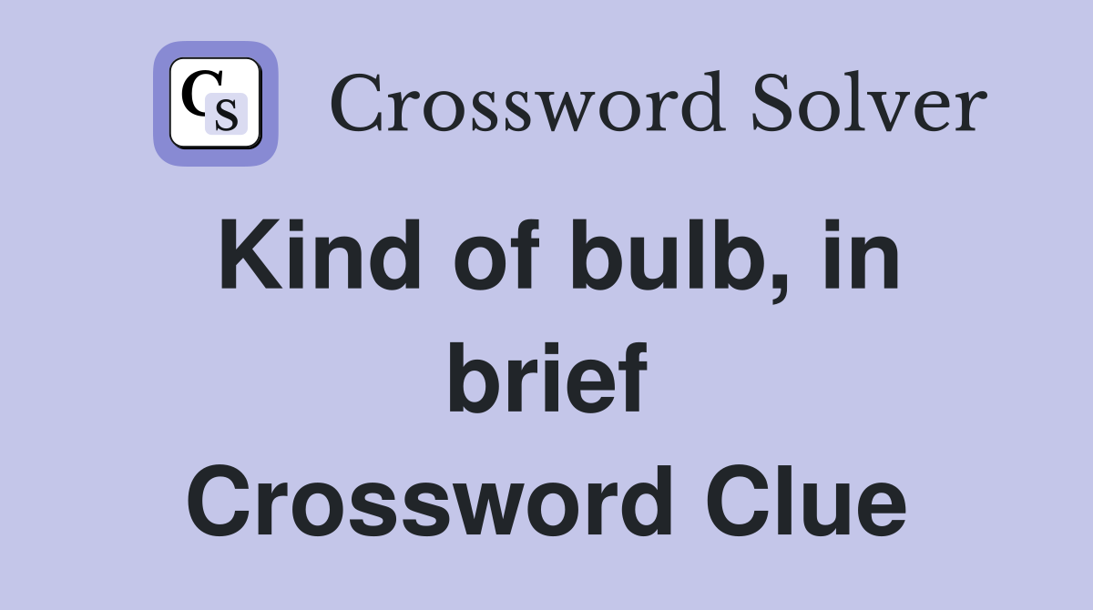 Kind of bulb, in brief Crossword Clue