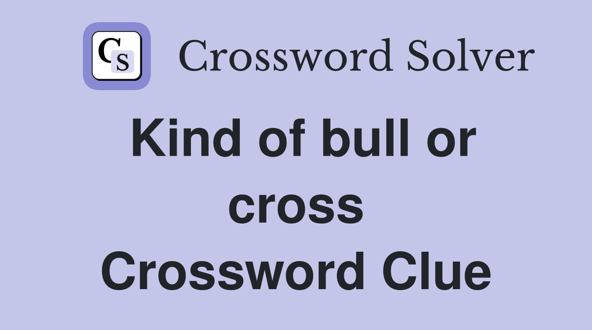 Kind of bull or cross Crossword Clue