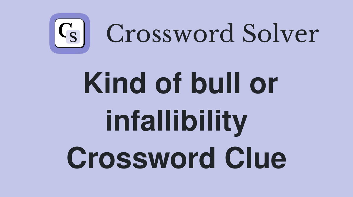 Kind of bull or infallibility Crossword Clue