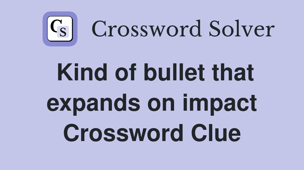 Kind of bullet that expands on impact Crossword Clue