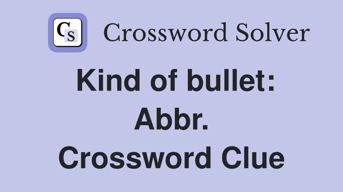 Kind of bullet: Abbr. Crossword Clue