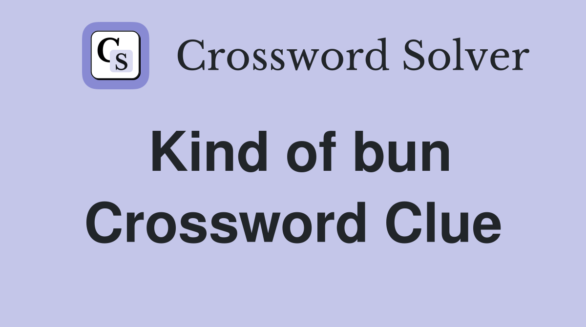 Kind of bun Crossword Clue