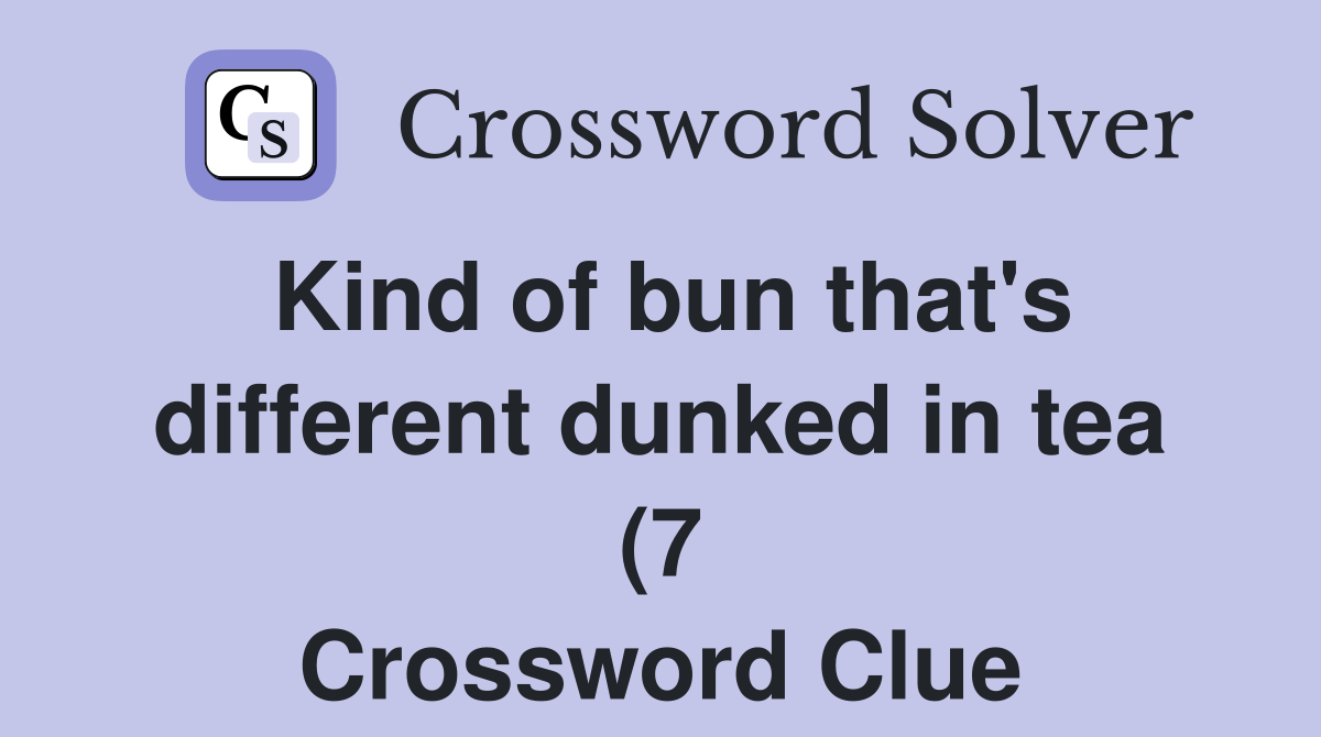 Kind of bun that #39 s different dunked in tea (7) Crossword Clue Answers Kind of bun that #39 s different dunked in tea (7) Crossword Clue Answers