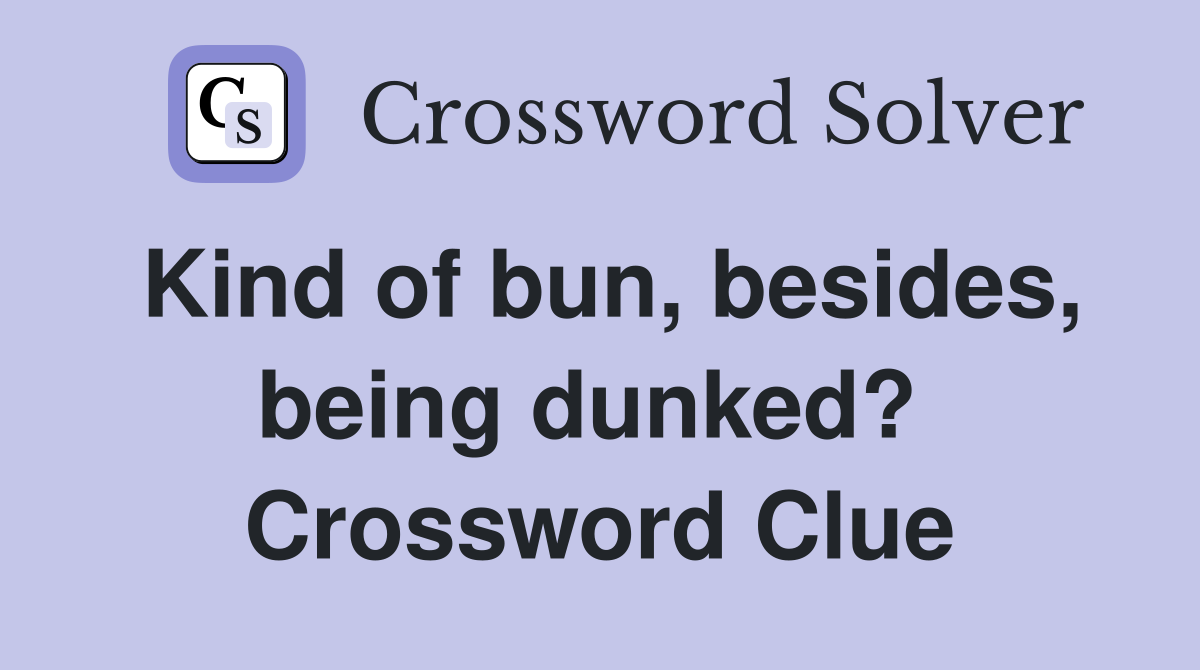 Kind of bun, besides, being dunked?  Crossword Clue