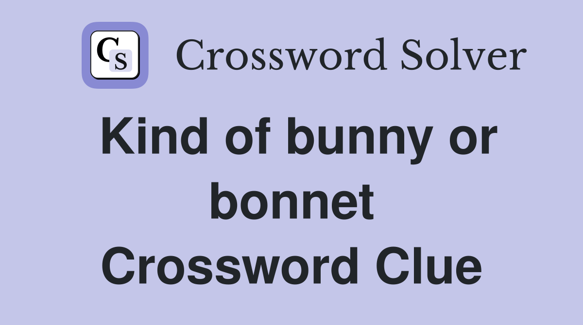 Kind of bunny or bonnet Crossword Clue