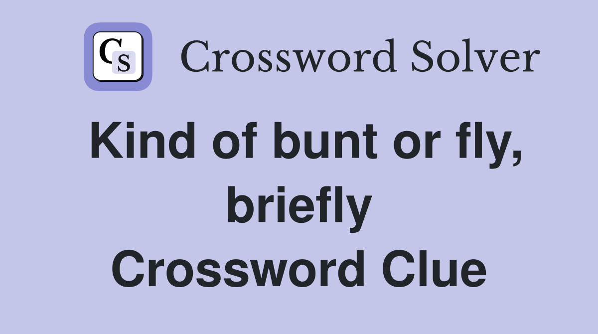 Kind of bunt or fly, briefly Crossword Clue