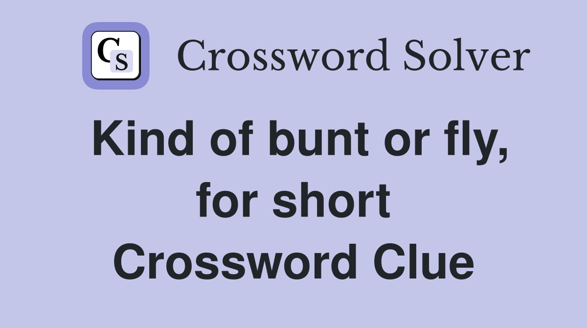 Kind of bunt or fly, for short Crossword Clue