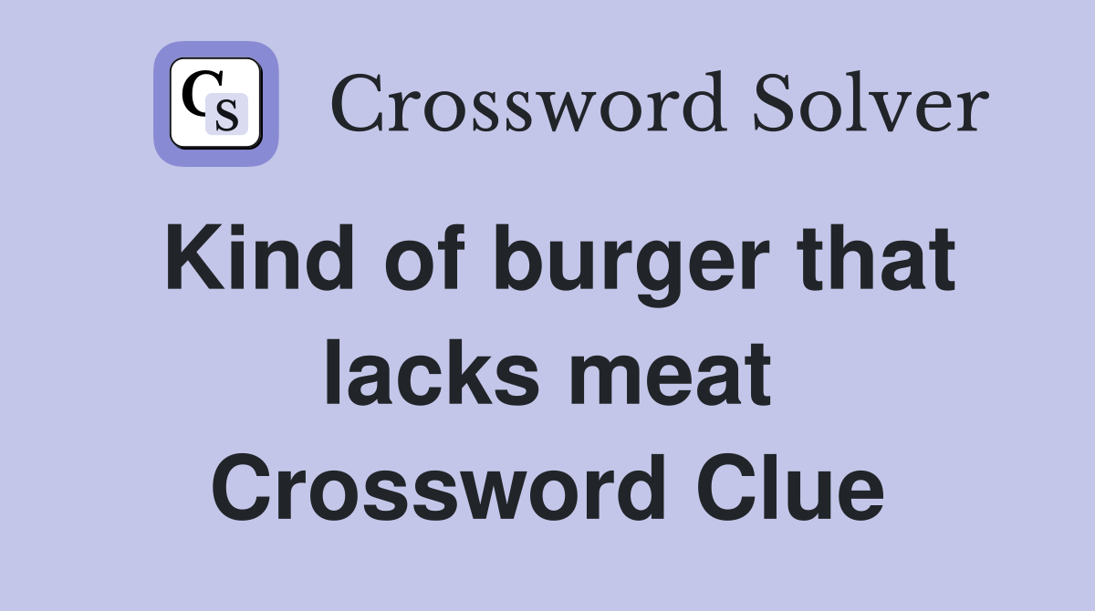 Kind of burger that lacks meat Crossword Clue