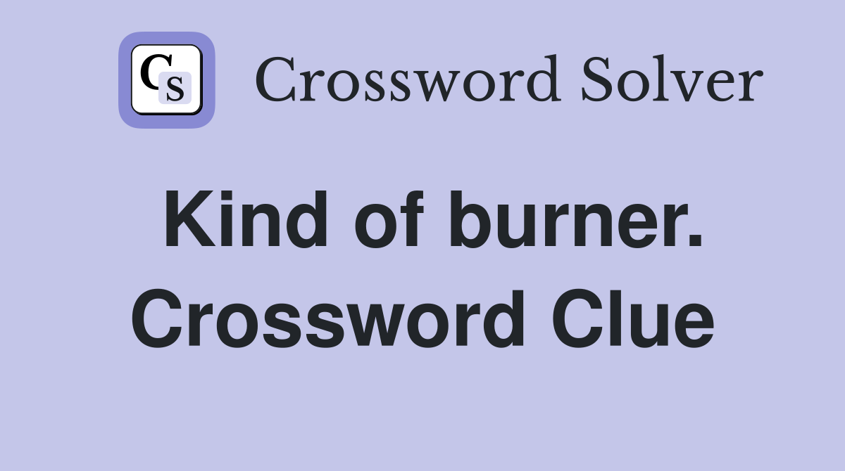 Kind of burner. Crossword Clue